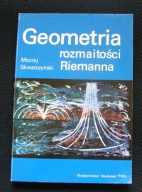 Miniatura okładki Skwarczyński Maciej Geometria rozmaitości Riemanna z dodatkiem Krzysztofa Maurina Geometryczne idee Riemanna i ich rola w matematyce i fizyce.