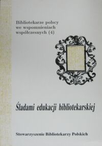 Miniatura okładki  Śladami edukacji bibliotekarskiej. /Bibliotekarzy polscy we wspomnieniach współczesnych(4)/