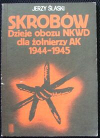 Miniatura okładki Ślaski Jerzy Skrobów. Dzieje obozu NKWD dla żołnierzy AK 1944-1945.