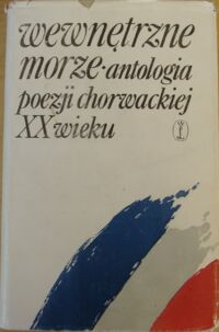 Miniatura okładki Slavicek Milicoj /wybór/ Wewnętrzne morze. antologia poezji chorwackiej XX wieku.