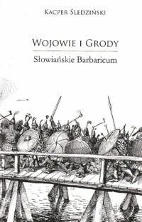 Miniatura okładki Śledziński Kacper Wojowie i grody. Słowiańskie Barbaricum.