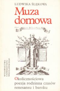 Miniatura okładki Ślękowa Ludwika Muza domowa. Okolicznościowa poezja rodzinna czasów renesansu i baroku.