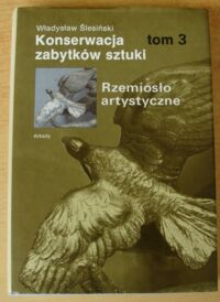 Miniatura okładki Ślesiński Władysław Konserwacja zabytków sztuki. Tom 3. Rzemiosło artystyczne.