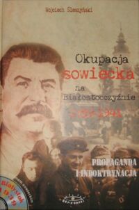 Miniatura okładki Śleszyński Wojciech Okupacja sowiecka na Białostocczyźnie w latach 1939-1941. Propaganda i indokrynacja.