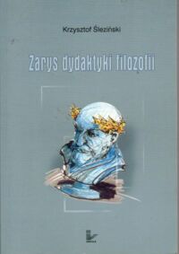 Miniatura okładki Śleziński Krzysztof Zarys dydaktyki filozofii.