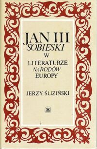 Miniatura okładki Śliziński Jerzy Jan III Sobieski w literaturze Narodów Europy .