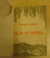 Zdjęcie nr 2 okładki Słoński Edward Ta, co nie zginęła... Wybór wierszy Edwarda Słońskiego o Polsce, o wojnie i o żołnierzach.