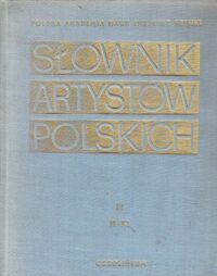 Miniatura okładki  Słownik artystów polskich i obcych w Polsce działających. Malarze, rzeźbiarze, graficy. Tom III. H-Ki. Uzupełnienia i sprostowania do tomu I i II.