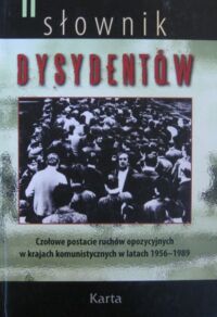 Miniatura okładki  Słownik dysydentów. Czołowe postacie ruchów opozycyjnych w krajach komunistycznych w latach 1956-1989. Tom II.