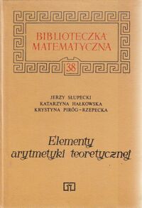 Miniatura okładki Słupecki Jerzy, Hałkowska Katarzyna, Piróg-Rzepecka Krystyna Elementy arytmetyki teoretycznej. /Biblioteczka matematyczna 38/