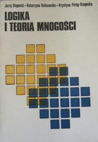 Miniatura okładki Słupecki Jerzy, Hałkowska Katarzyna, Piróg-Rzepecka Krystyna Logika i teoria mnogości. Podręcznik dla kierunków matematyki wyższych szkół pedagogicznych i specjalności nauczycielskiej uniwersytetów.