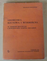 Miniatura okładki Ślusarczyk Bronisław Geometria rzutowa i wykreślna w zakresie krzywych i powierzchni stopnia drugiego.