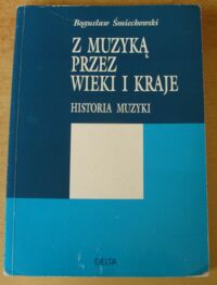 Miniatura okładki Śmiechowski Bogusław Z muzyką przez wieki i kraje. Historia muzyki.