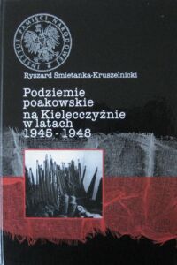 Miniatura okładki Śmietanka-Kruszelnicki Ryszard Podziemie poakowskie na Kielecczyźnie w latach 1945-1948.