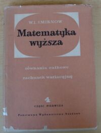 Miniatura okładki Smirnow W.I. Matematyka wyższa. Tom IV. Część pierwsza. Równania całkowe. Rachunek wariacyjny.