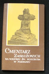 Miniatura okładki Smoczkiewicz Maria Aleksandra /red./ Cmentarz zasłużonych na Wzgórzu Św. Wojciecha w Poznaniu.