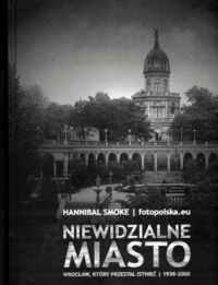 Miniatura okładki Smoke Hannibal Niewidzialne miasto. Wrocław, który przestał istnieć 1938-2000. 