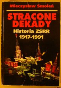 Miniatura okładki Smoleń Mieczysław Stracone dekady. Historia ZSRR 1917-1991.