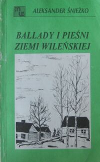 Miniatura okładki Śnieżko Aleksander Ballady i pieśni Ziemi Wileńskiej. /Biblioteka Magazynu Wileńskiego 5/