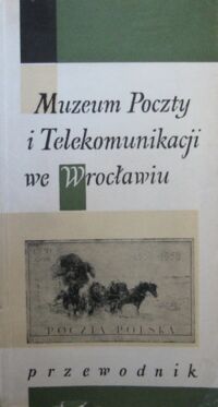 Miniatura okładki Śnieżko Aleksander /opr./ Muzeum Poczty i Telekomunikacji we Wrocławiu. Przewodnik.