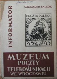 Miniatura okładki Śnieżko Aleksander /oprac./ Muzeum Poczty i Telekomunikacji we Wrocławiu. Informator.