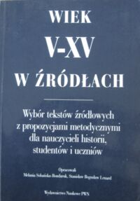 Miniatura okładki Sobańska-Bondaruk Melania., Lenard Stanisław Bogusław Wiek V-XV w źródłach. Wybór tekstów źródłowych z propozycjami metodycznymi dla nauczycieli historii, studentów i uczniów.