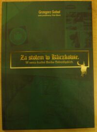Miniatura okładki Sobel Grzegorz Za stołem w Kliczkowie. W sercu kuchni Borów Dolnośląskich.