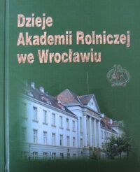 Miniatura okładki Sobota J., Szulc T., Tyszkiewicz J. /red./ Dzieje Akademii Rolniczej we Wrocławiu.