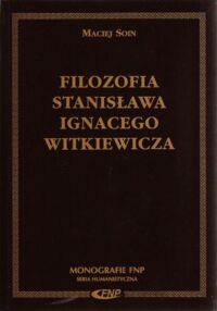 Miniatura okładki Soin Maciej Filozofia Stanisława Ignacego Witkiewicza. /Monografie FNP. Seria Humanistyczna/