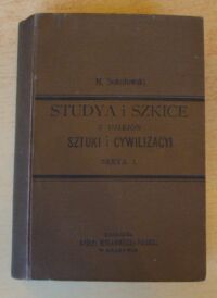 Miniatura okładki Sokołowski Maryan Studya i szkice z dziejów sztuki i cywilizacyi. Tom I. W tekście 47 rycin oryginalnych.