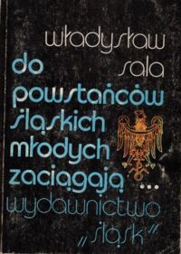 Miniatura okładki Sola Władysław Do powstańców śląskich młodych zaciągają.