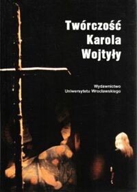 Miniatura okładki Solski Władysław /red./ Twórczość Karola Wojtyły. Materiały z sesji zorganizowanej z okazji 46.Kongresu Eucharystycznego we Wrocławiu.