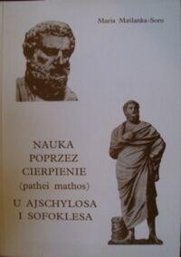 Miniatura okładki Soro-Maślanka Maria Nauka poprzez cierpienie (pathei mathos) u Ajschylosa i Sofoklesa.