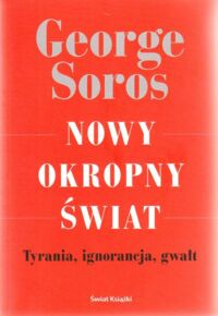 Miniatura okładki Soros George Nowy okropny świat. Tyrania, ignorancja, gwałt. Era omylności.