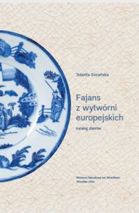 Miniatura okładki Sozańska Jolanta Fajans z wytwórni europejskich. Katalog zbiorów. 