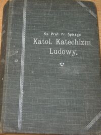 Miniatura okładki Spirago Franciszek Ks. Katolicki katechizm ludowy stosownie do potrzeb czasu i pedagogicznie opracowany przez Ks. Prof. Franciszka Spirago. Przełożył na polskie za zezwoleniem autora Ks. Dr. Wojciech Galant, profesor teologii w Przemyślu, podkomorzy jego świątobliwości Piusa X. Część druga nauka obyczajów.