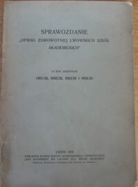 Miniatura okładki  "Sprawozdanie "Opieki Zdrowotnej Lwowskich Szkół Akademickich" za rok akademicki 1931/32, 1932/33, 1933/34 i 1934/35."