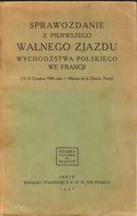 Miniatura okładki  Sprawozdanie z pierwszego Walnego Zjazdu Wychodźstwa Polskiego we Francji. (17-18 Grudnia 1944 roku-Maison de la Chimie, Paryż) /Książka Polska we Francji/