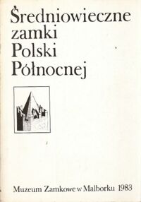 Miniatura okładki  Średniowieczne zamki Polski Północnej. Wybór materiałów z sesji.