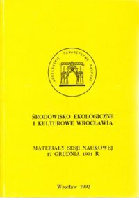 Miniatura okładki  Środowisko ekologiczne i kulturowe Wrocławia. Materiały Sesji Naukowej 17 grudnia 1991 r.