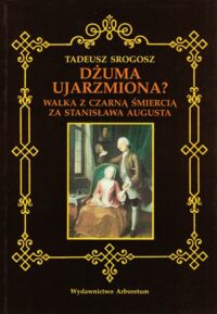 Miniatura okładki Srogosz Tadeusz Dżuma ujarzmiona? Walka z czarną śmiercią za Stanisława Augusta.