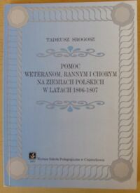 Miniatura okładki Srogosz Tadeusz Pomoc weteranom, rannym i chorym na ziemiach polskich w latach 1806-1807.