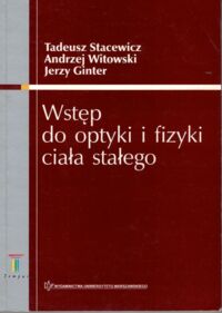 Miniatura okładki Stacewicz T., Witowski A., Ginter J. Wstęp do optyki i fizyki ciała stałego.