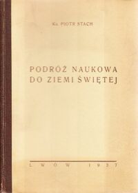 Miniatura okładki Stach Piotr X. Podróż naukowa księży do Ziemi Świętej zorganizowana przez Polskie Towarzystwo Teologiczne we Lwowie.