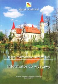 Miniatura okładki Stadnicki Marek Piękne, malownicze, urzekające... . Pałace i dwory z powiatów świdnickiego, dzierżoniowskiego i ząbkowickiego. Informator do wystawy.