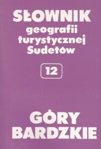 Miniatura okładki Staffa Marek /red./ Góry Bardzkie. Słownik geografii turystycznej Sudetów. Tom 12.