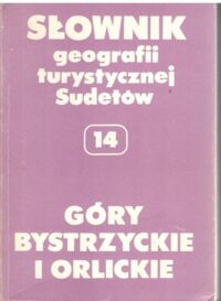 Miniatura okładki Staffa Marek /red./ Góry Bystrzyckie. Góry Orlickie. /Słownik Geografii Turystycznej Sudetów. Tom 14/