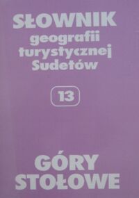 Miniatura okładki Staffa Marek /red./ Góry Stołowe. Słownik geografii turystycznej Sudetów. T.13.