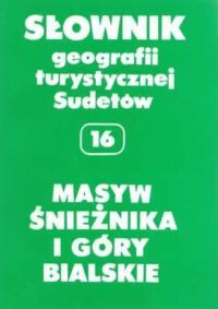 Miniatura okładki Staffa Marek /red./ Masyw Śnieżnika. Góry Bialskie. Słownik geografii turystycznej Sudetów. Tom 16.