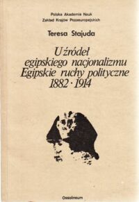 Miniatura okładki Stajuda Teresa U źródeł egipskiego nacjonalizmu. Egipskie ruchy polityczne 1882-1914.